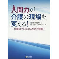 人間力が介護の現場を変える! 介護のプロになるための秘訣